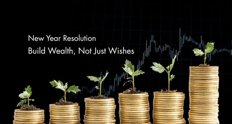 New Year Resolution: Build Wealth, Not Just Wishes