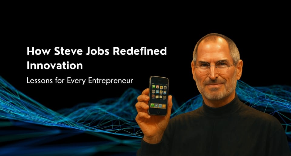 How Steve Jobs Redefined Innovation: Lessons for Every Entrepreneur