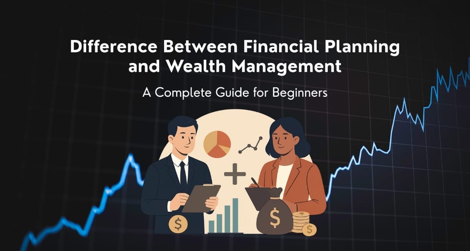 Difference Between Financial Planning and Wealth Management: A Complete Guide for Beginners