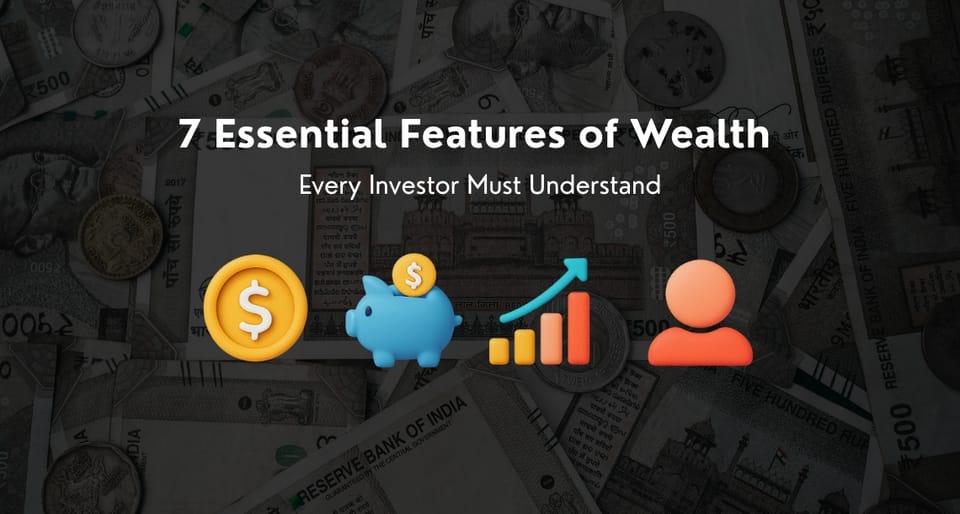 7 Essential Features of Wealth Every Investor Must Understand